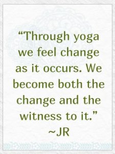 Through yoga we feel change as it occurs